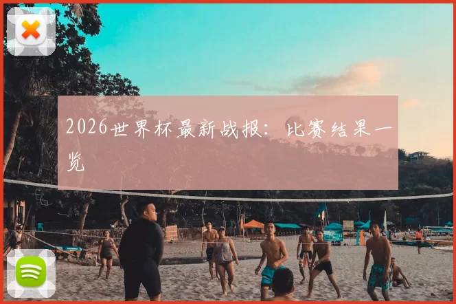2026世界杯最新战报：比赛结果一览