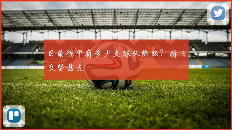 目前德甲有多少支球队降级?新旧交替盘点