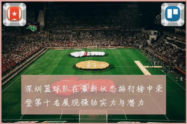 深圳篮球队在最新状态排行榜中荣登第十名展现强劲实力与潜力
