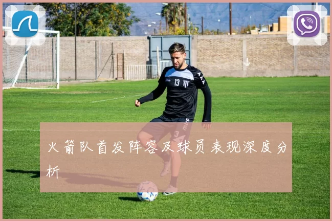 火箭队首发阵容及球员表现深度分析