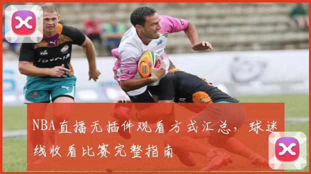 NBA直播无插件观看方式汇总，球迷线收看比赛完整指南