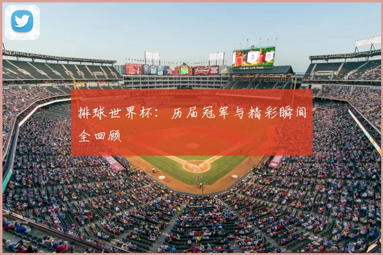 排球世界杯:历届冠军与精彩瞬间全回顾