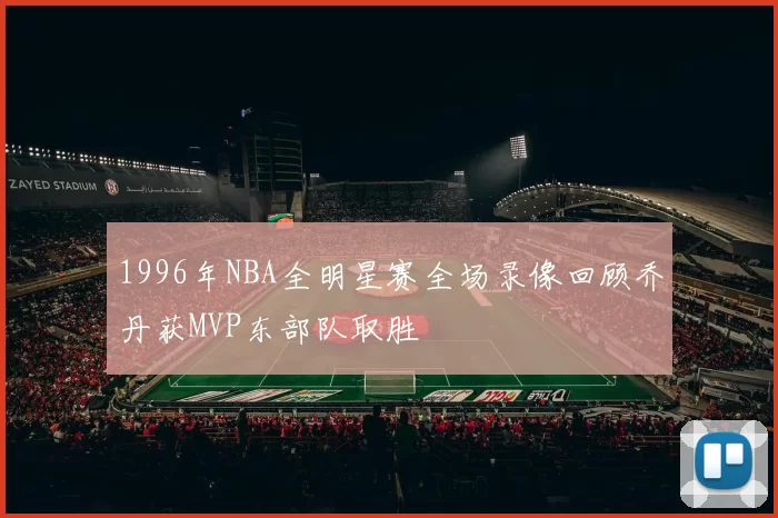 1996年NBA全明星赛全场录像回顾乔丹获MVP东部队取胜