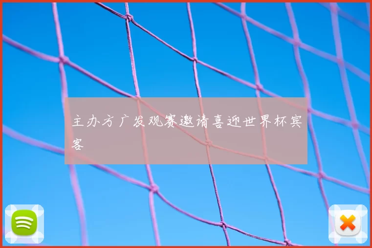 主办方广发观赛邀请喜迎世界杯宾客
