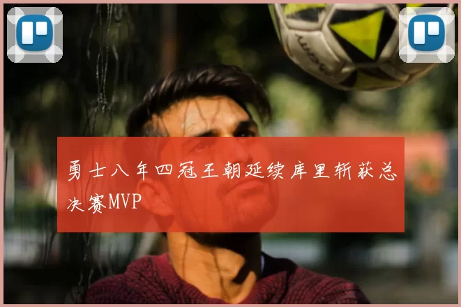 勇士八年四冠王朝延续库里斩获总决赛MVP