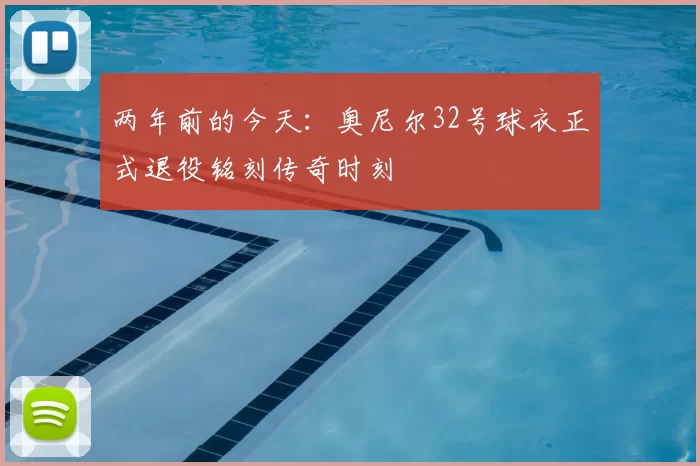 两年前的今天:奥尼尔32号球衣正式退役铭刻传奇时刻
