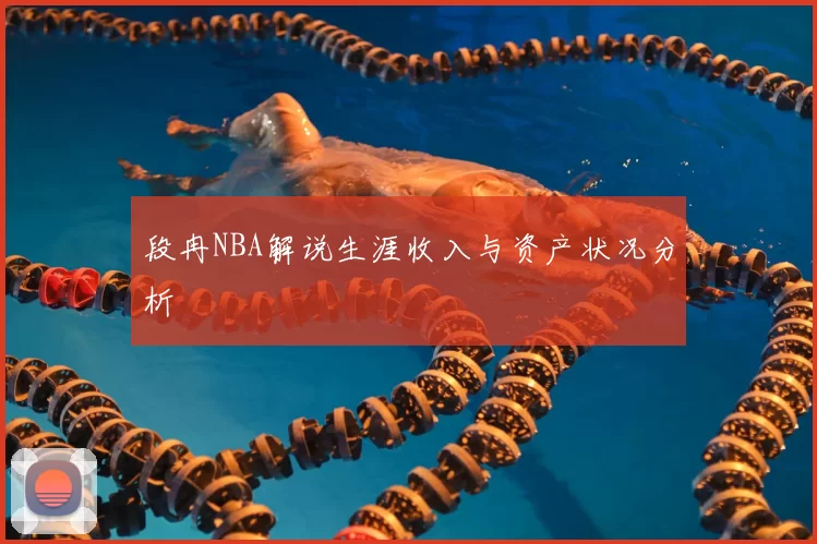 段冉NBA解说生涯收入与资产状况分析