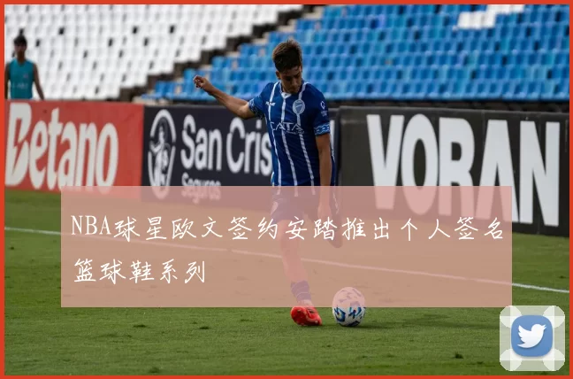 NBA球星欧文签约安踏推出个人签名篮球鞋系列