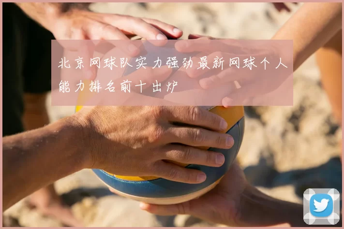 北京网球队实力强劲最新网球个人能力排名前十出炉