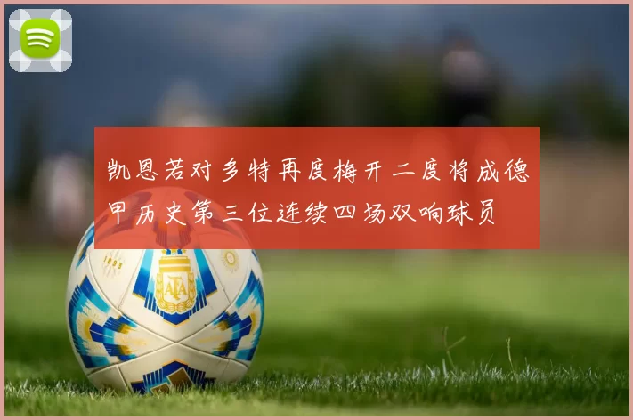 凯恩若对多特再度梅开二度将成德甲历史第三位连续四场双响球员
