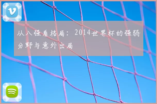 从八强看格局:2014世界杯的强弱分野与意外出局