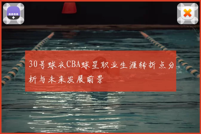 30号球衣CBA球星职业生涯转折点分析与未来发展前景